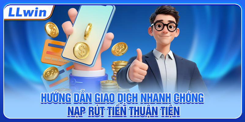 Hướng dẫn giao dịch nhanh chóng, nạp rút tiền thuận tiện