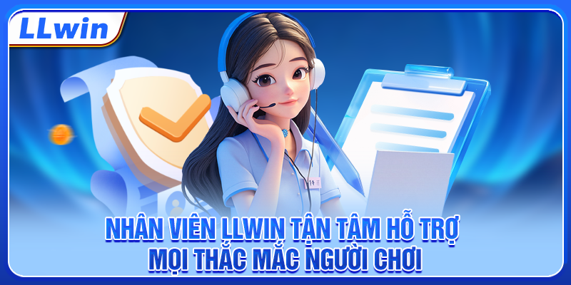 Nhân viên LLWIN tận tâm hỗ trợ mọi thắc mắc người chơi
