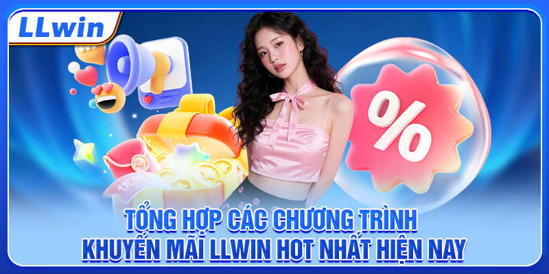 Tổng hợp các chương trình khuyến mãi LLWIN hot nhất hiện nay