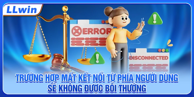 Trường hợp mất kết nối từ phía người dùng sẽ không được bồi thường