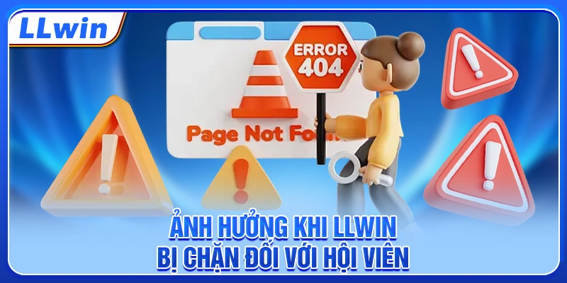 Ảnh hưởng khi LLWIN bị chặn đối với hội viên