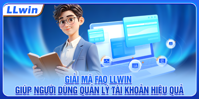 Giải mã FAQ LLWIN giúp người dùng quản lý tài khoản hiệu quả